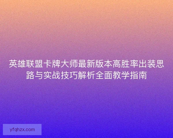 英雄联盟卡牌大师最新版本高胜率出装思路与实战技巧解析全面教学指南